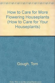 How to Care for More Flowering Houseplants (How to Care for Your Houseplants)