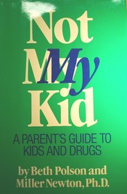 Not My Kid: A Family's Guide to Kids and Drugs