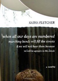 When All Our Days Are Numbered Marching Bands Will Fill the Streets & We Will Not Hear Them Because We Will Be Upstairs in the Clouds (Novel(La))