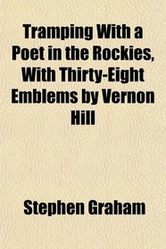 Tramping With a Poet in the Rockies, With Thirty-Eight Emblems by Vernon Hill