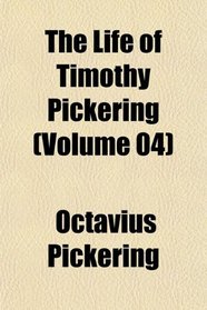 The Life of Timothy Pickering (Volume 04)