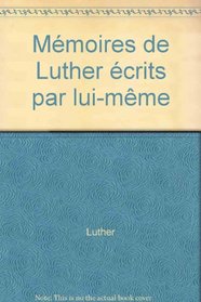 Mmoires de Luther crits par lui-mme