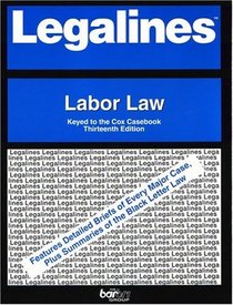 Legalines: Labor Law: Adaptable to the Thirteenth Edition of the Cox Casebook