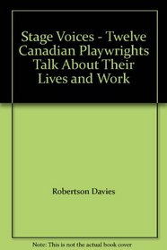 Stage Voices - Twelve Canadian Playwrights Talk About Their Lives and Work