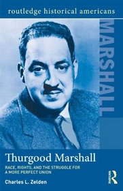 Thurgood Marshall: Race, Rights, and the Struggle for a More Perfect Union (Routledge Historical Americans)