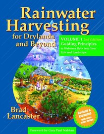 Rainwater Harvesting for Drylands and Beyond, Volume 1, 2nd Edition: Guiding Principles to Welcome Rain into Your Life and Landscape