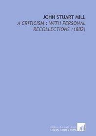 John Stuart Mill: A Criticism : With Personal Recollections    (1882)