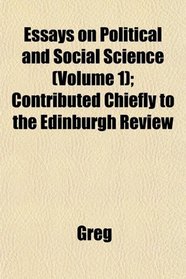 Essays on Political and Social Science (Volume 1); Contributed Chiefly to the Edinburgh Review