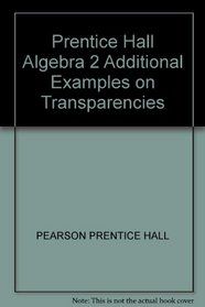 Prentice Hall Algebra 2 Additional Examples on Transparencies