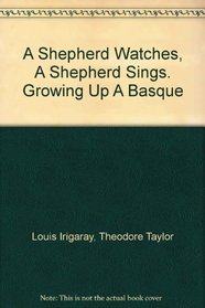 A Shepherd Watches, A Shepherd Sings. Growing Up A Basque Shepherd in California's San Joaquin Valley