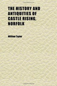 The History and Antiquities of Castle Rising, Norfolk