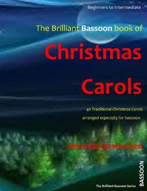 The Brilliant Bassoon Book of Christmas Carols: 40 Traditional Christmas Carols arranged especially for Bassoon