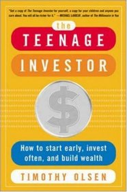 The Teenage Investor : How to Start Early, Invest Often  Build Wealth