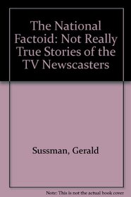 The National Factoid: Not Really True Stories of the TV Newscasters