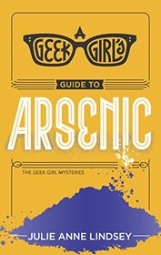A Geek Girl's Guide to Arsenic (Geek Girl, Bk 2)