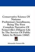 Conservative Science Of Nations: Preliminary Installment, Being The First Complete Narrative Of Somerville's Diligent Life In The Service Of Public Safety In Britain (1860)