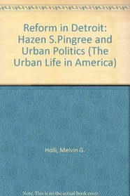 Reform in Detroit: Hazen S. Pingree and Urban Politics  (The Urban Life in America)