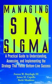 Managing Six Sigma: A Practical Guide to Understanding, Assessing, and Implementing the Strategy That Yields Bottom-Line Success