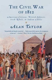 The Civil War of 1812: American Citizens, British Subjects, Irish Rebels, & Indian Allies (Vintage)