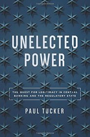 Unelected Power: The Quest for Legitimacy in Central Banking and the Regulatory State