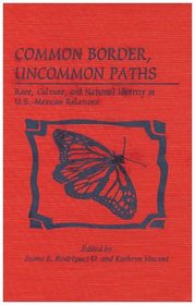 Common Border, Uncommon Paths: Race and Culture in U.S.-Mexican Relations (Latin American Silhouettes)
