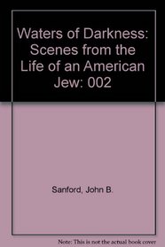 Waters of Darkness: Scenes from the Life of an American Jew (Sanford, John B., Scenes from the Life of An American Jew, V. 2.)