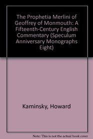 The Prophetia Merlini of Geoffrey of Monmouth: A Fifteenth-Century English Commentary (Speculum Anniversary Monographs Eight)