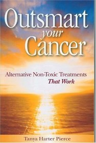 Outsmart Your Cancer: Alternative Non-Toxic Treatments That Work