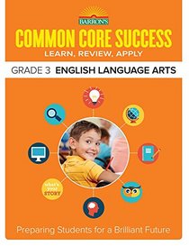 Barron's Common Core Success Grade 3 English Language Arts: Preparing Students for a Brilliant Future