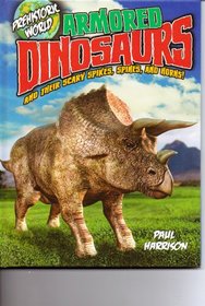 Armored Dinosaurs, and Their Scary Spikes, Spines, and Horns! (Prehistoric World)