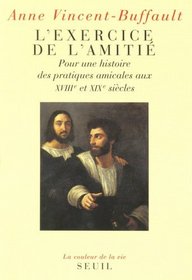 L'exercice de l'amitie: Pour une histoire des pratiques amicales aux XVIIIe et XIXe siecles (La couleur de la vie) (French Edition)