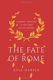 The Fate of Rome: Climate, Disease, and the End of an Empire (The Princeton History of the Ancient World)