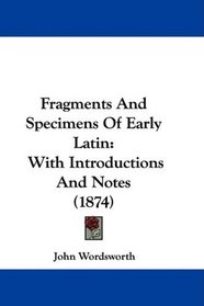 Fragments And Specimens Of Early Latin: With Introductions And Notes (1874)