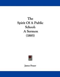 The Spirit Of A Public School: A Sermon (1885)