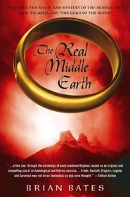 The Real Middle Earth : Exploring the Magic and Mystery of the Middle Ages, J.R.R. Tolkien, and 