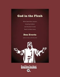 God in the Flesh (EasyRead Large Bold Edition): What Speechless Lawyers, Kneeling Soldiers and Shocked Crowds Teach Us About Jesus