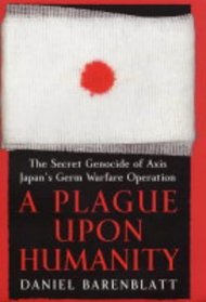 A Plague Upon Humanity: The Secret Genocide of Axis Japan's Warfare Operation