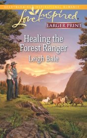 Healing the Forest Ranger (Forest Rangers, Bk 5) (Love Inspired, No 778) (Larger Print)