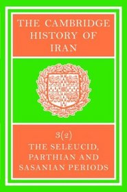 The Cambridge History of Iran: Volume 3, The Seleucid, Parthian and Sasanid Periods, Part 2 : Seleucid Parthian (The Cambridge History of Iran)