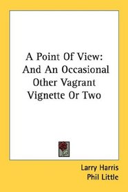 A Point Of View: And An Occasional Other Vagrant Vignette Or Two