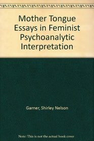 Mother Tongue Essays in Feminist Psychoanalytic Interpretation (Mother Tongue : Essays in Feminist Psychoanalytic Interpretation)