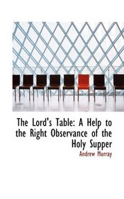The Lord's Table: A Help to the Right Observance of the Holy Supper