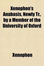 Xenophon's Anabasis, Newly Tr., by a Member of the University of Oxford