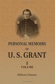 Personal Memoirs of U. S. Grant: Volume 1