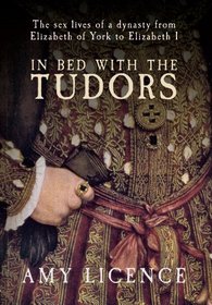 IN BED WITH THE TUDORS: From Elizabeth of York to Elizabeth I