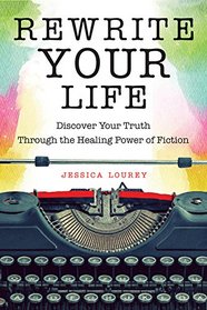 Rewrite Your Life: Discover Your Truth Through the Healing Power of Fiction