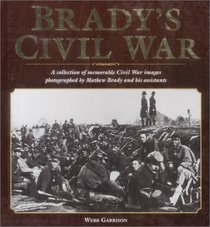 Brady's Civil War: A Collection of Civil War Images Photographed by Matthew Brady and his Assistants
