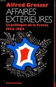 Affaires exterieures: La politique de la France, 1944-1984 (French Edition)