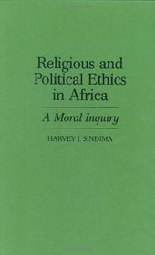 Religious and Political Ethics in Africa : A Moral Inquiry (Contributions in Afro-American and African Studies)