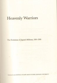 Heavenly Warriors: The Evolution of Japan's Military, 500-1300 (Harvard East Asian Monographs)